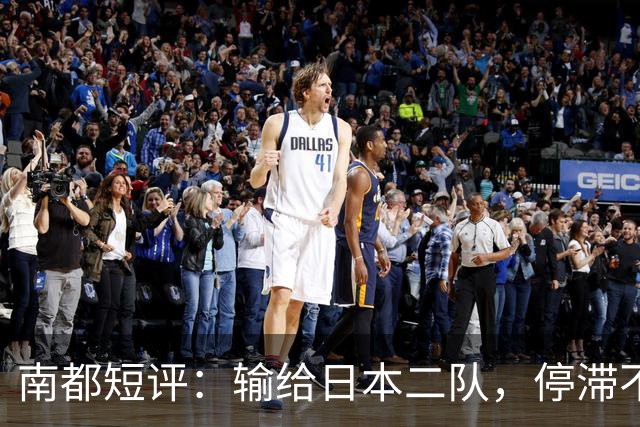 南都短评：输给日本二队，停滞不前的中国男篮正在亚洲掉队
